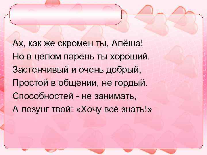 Ах, как же скромен ты, Алёша! Но в целом парень ты хороший. Застенчивый и