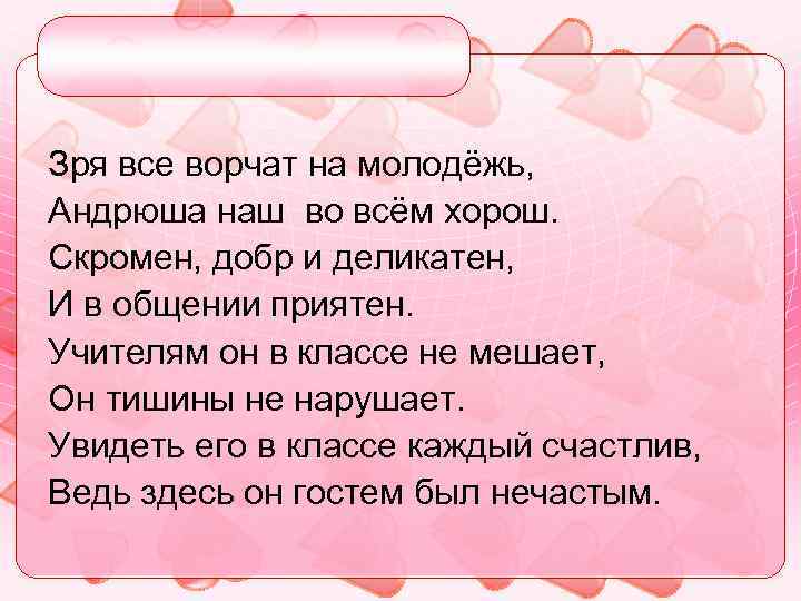 Зря все ворчат на молодёжь, Андрюша наш во всём хорош. Скромен, добр и деликатен,