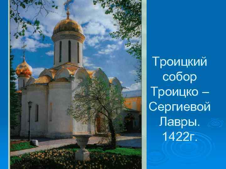 Троицкий собор Троицко – Сергиевой Лавры. 1422 г. 