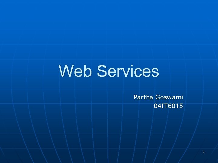 Web Services Partha Goswami 04 IT 6015 1 
