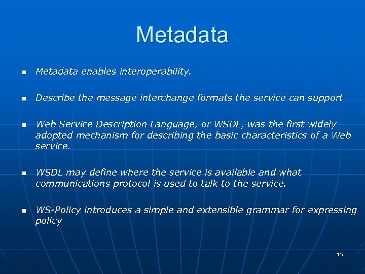 Metadata n Metadata enables interoperability. n Describe the message interchange formats the service can