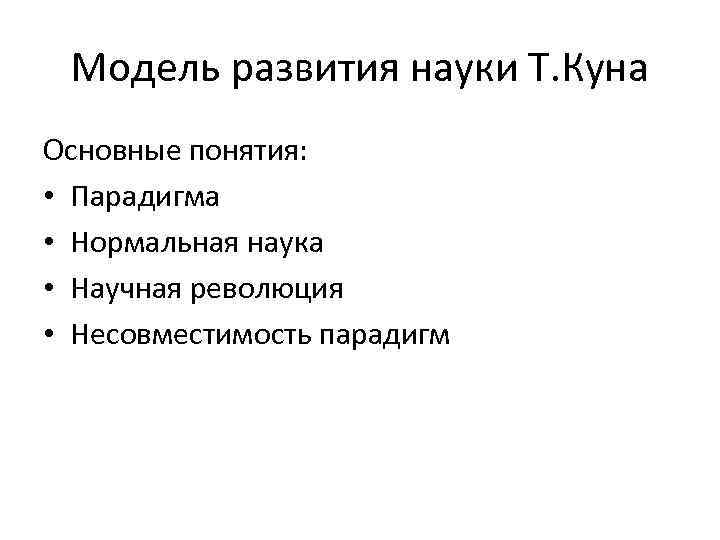 Модель развития науки Т. Куна Основные понятия: • Парадигма • Нормальная наука • Научная