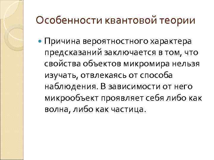 Особенности квантовой теории Причина вероятностного характера предсказаний заключается в том, что свойства объектов микромира