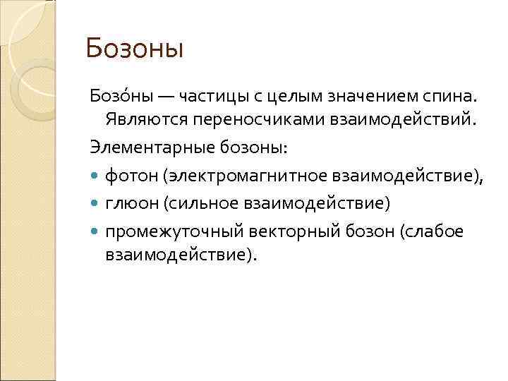 Бозоны Бозо ны — частицы с целым значением спина. Являются переносчиками взаимодействий. Элементарные бозоны: