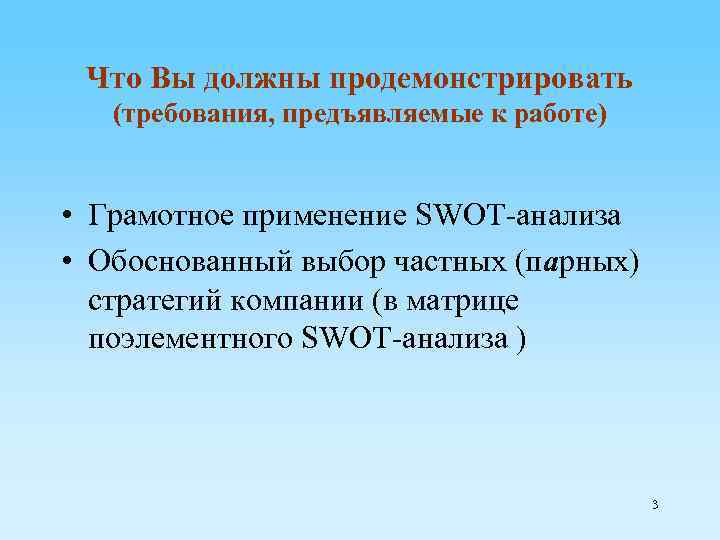 Что Вы должны продемонстрировать (требования, предъявляемые к работе) • Грамотное применение SWOT-анализа • Обоснованный