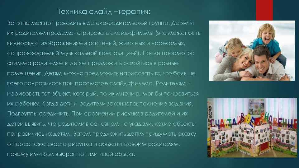 Техника слайд –терапия: Занятие можно проводить в детско-родительской группе. Детям и их родителям продемонстрировать