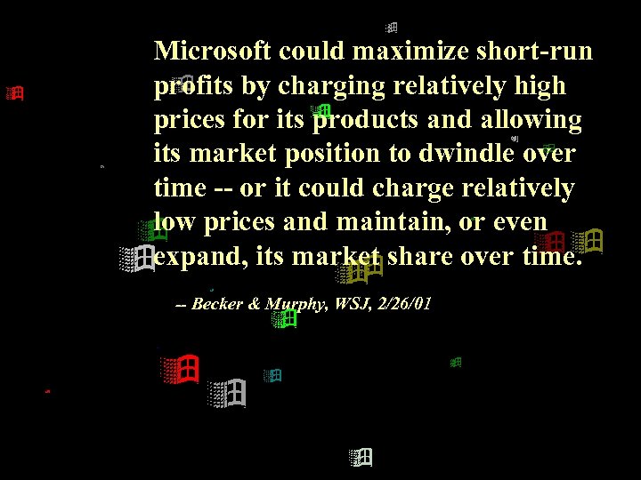 Microsoft could maximize short-run profits by charging relatively high prices for its products and