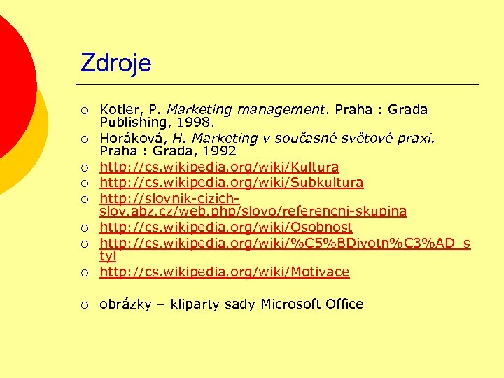 Zdroje ¡ Kotler, P. Marketing management. Praha : Grada Publishing, 1998. Horáková, H. Marketing