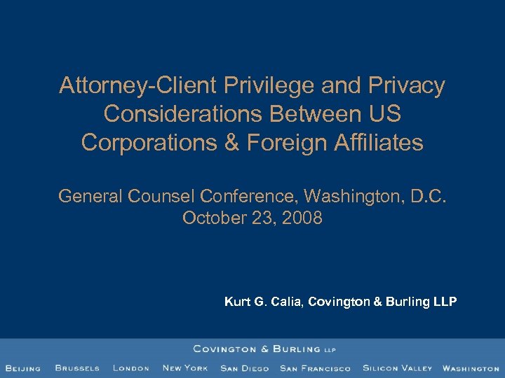 Attorney-Client Privilege and Privacy Considerations Between US Corporations & Foreign Affiliates General Counsel Conference,