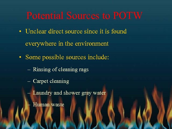 Potential Sources to POTW • Unclear direct source since it is found everywhere in