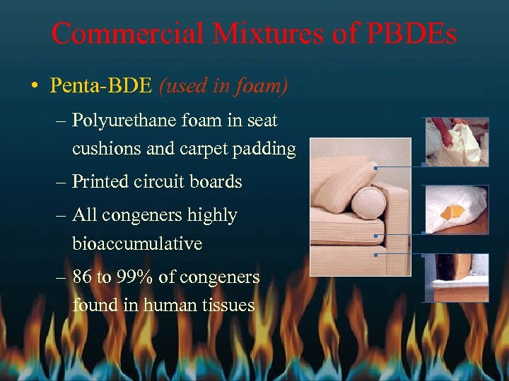 Commercial Mixtures of PBDEs • Penta-BDE (used in foam) – Polyurethane foam in seat