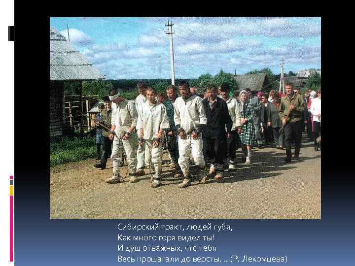 Сибирский тракт, людей губя, Как много горя видел ты! И душ отважных, что тебя