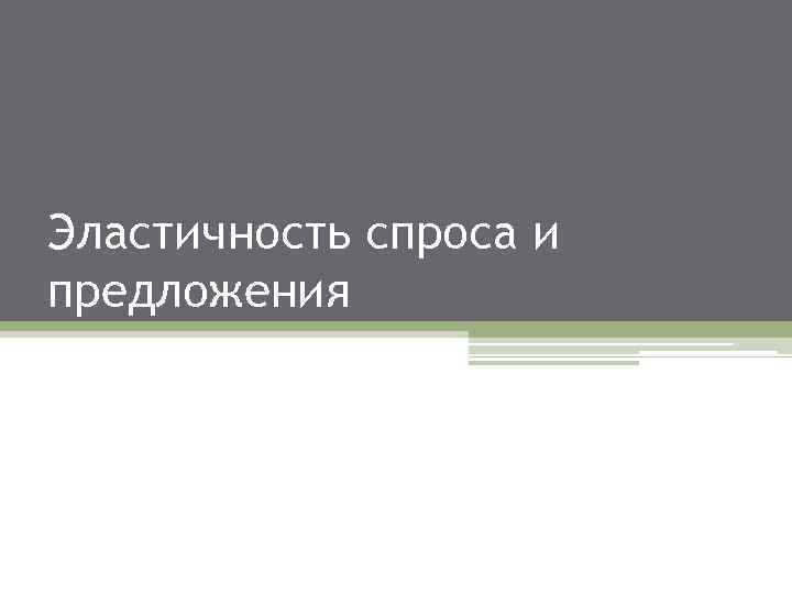 Эластичность спроса и предложения 