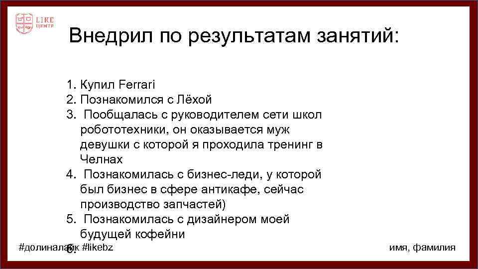 Внедрил по результатам занятий: 1. Купил Ferrari 2. Познакомился с Лёхой 3. Пообщалась с