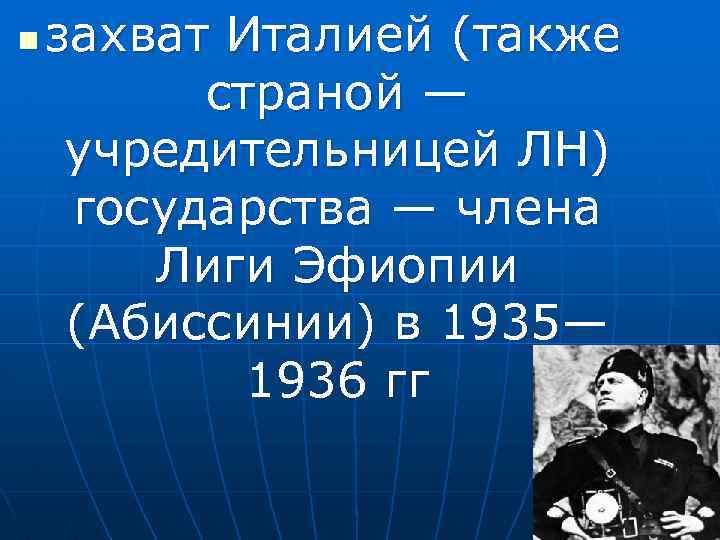 n захват Италией (также страной — учредительницей ЛН) государства — члена Лиги Эфиопии (Абиссинии)