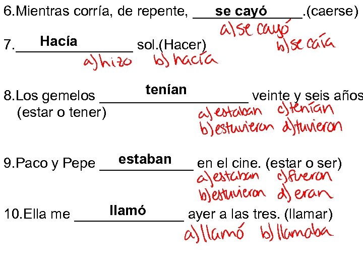 se cayó 6. Mientras corría, de repente, _______. (caerse) Hacía 7. ________ sol. (Hacer)