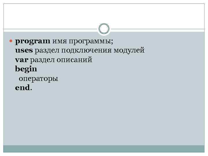  program имя программы; uses раздел подключения модулей var раздел описаний begin операторы end.