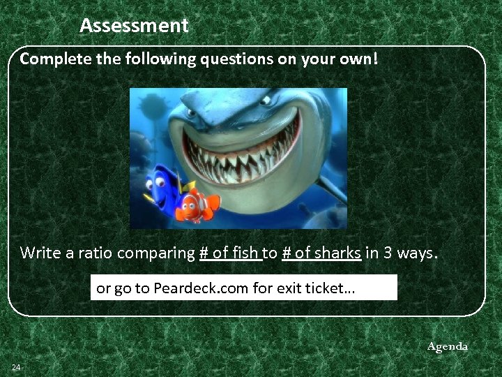 Assessment Complete the following questions on your own! Write a ratio comparing # of