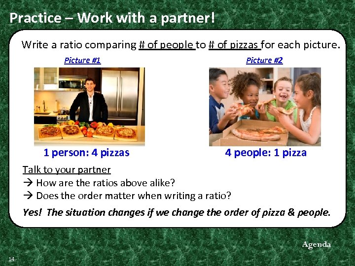 Practice – Work with a partner! Write a ratio comparing # of people to