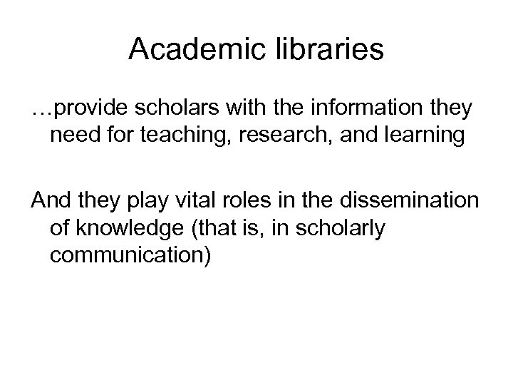 Academic libraries …provide scholars with the information they need for teaching, research, and learning