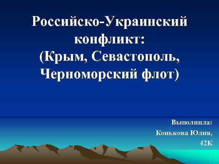 Российско-Украинский конфликт: (Крым, Севастополь, Черноморский флот) Выполнила: Конькова Юлия, 42 К 
