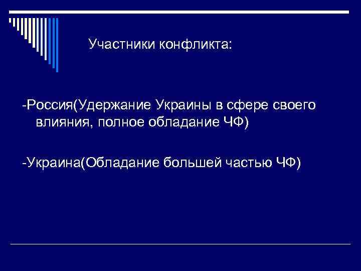  Участники конфликта: -Россия(Удержание Украины в сфере своего влияния, полное обладание ЧФ) -Украина(Обладание большей