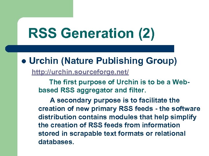 RSS Generation (2) l Urchin (Nature Publishing Group) http: //urchin. sourceforge. net/ The first