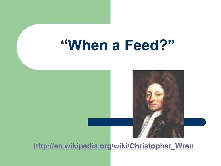 “When a Feed? ” http: //en. wikipedia. org/wiki/Christopher_Wren 