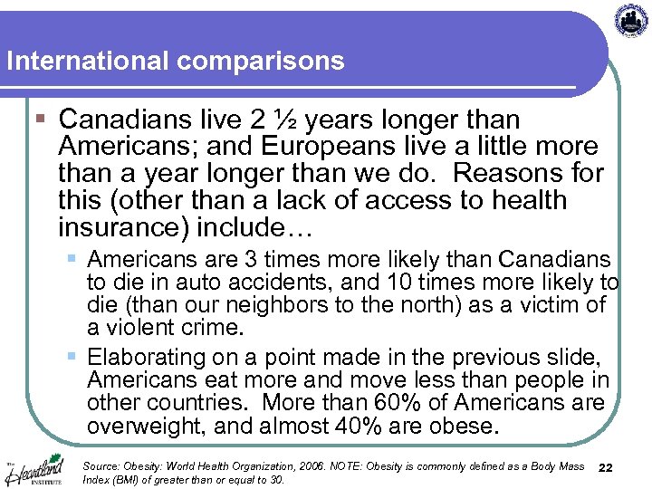 International comparisons § Canadians live 2 ½ years longer than Americans; and Europeans live