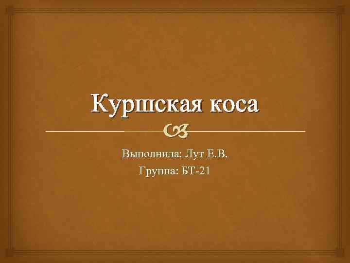 Куршская коса Выполнила: Лут Е. В. Группа: БТ-21 