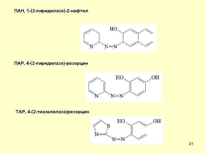 ПАН, 1 -(2 -пиридилазо)-2 -нафтол ПАР, 4 -(2 -пиридилазо)-резорцин ТАР, 4 -(2 -тиазолилазо)резорцин 41