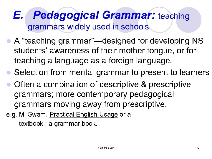 E. Pedagogical Grammar: teaching grammars widely used in schools A “teaching grammar”—designed for developing