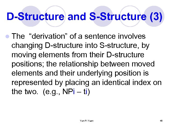 D-Structure and S-Structure (3) l The “derivation” of a sentence involves changing D-structure into