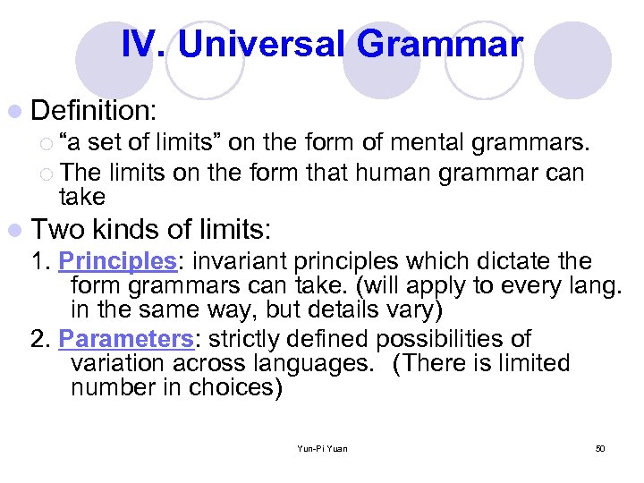 IV. Universal Grammar l Definition: ¡ “a set of limits” on the form of