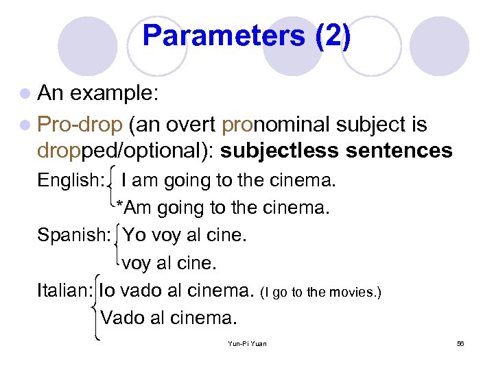 Parameters (2) l An example: l Pro-drop (an overt pronominal subject is dropped/optional): subjectless