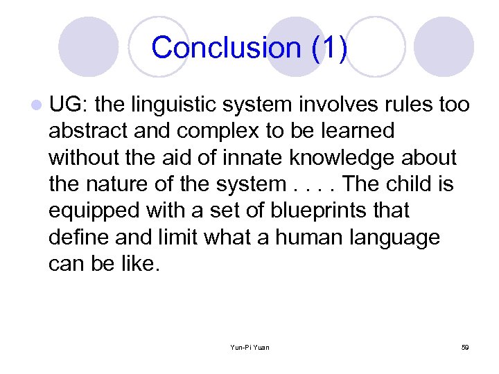 Conclusion (1) l UG: the linguistic system involves rules too abstract and complex to