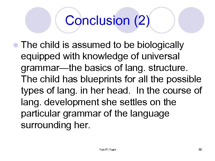 Conclusion (2) l The child is assumed to be biologically equipped with knowledge of