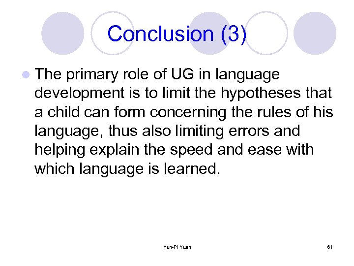 Conclusion (3) l The primary role of UG in language development is to limit