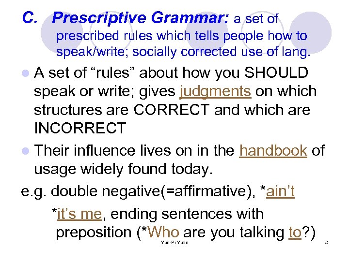 C. Prescriptive Grammar: a set of prescribed rules which tells people how to speak/write;