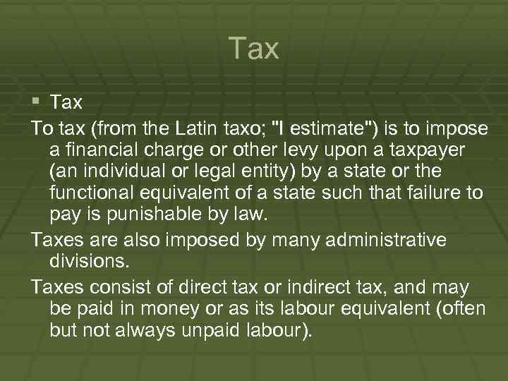 Tax § Tax To tax (from the Latin taxo; "I estimate") is to impose
