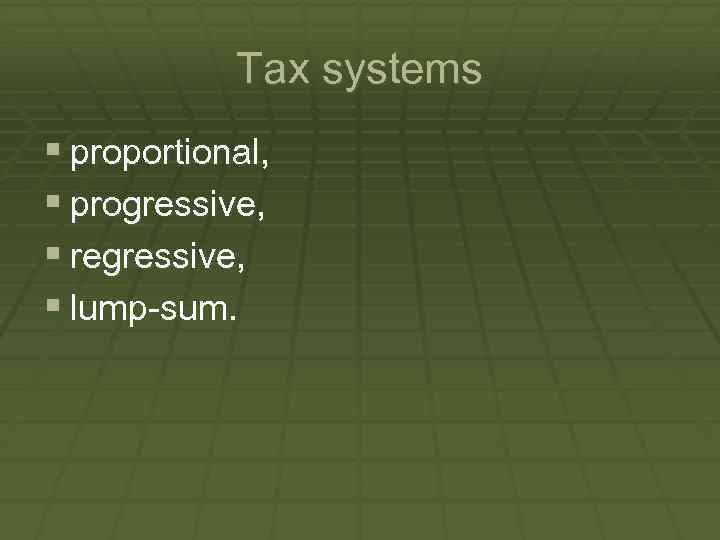 Tax systems § proportional, § progressive, § regressive, § lump-sum. 