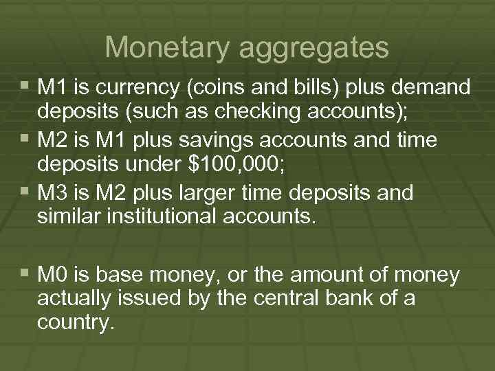 Monetary aggregates § M 1 is currency (coins and bills) plus demand deposits (such