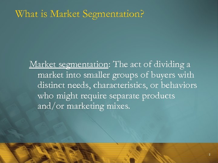 What is Market Segmentation? Market segmentation: The act of dividing a market into smaller