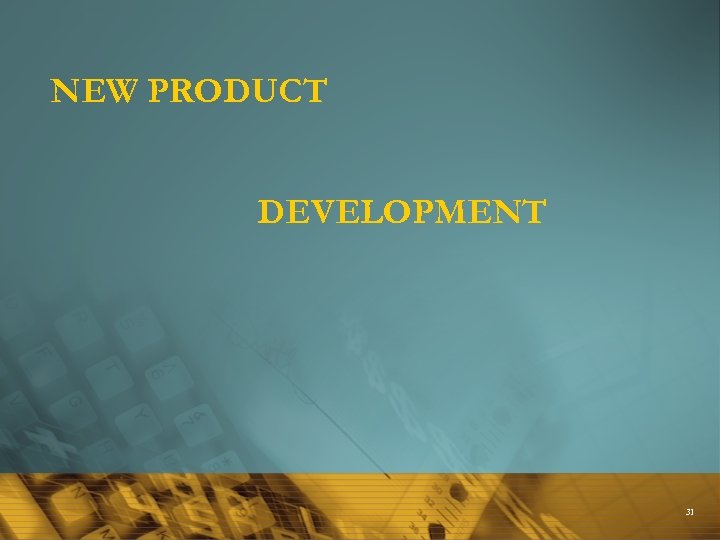 NEW PRODUCT DEVELOPMENT 31 