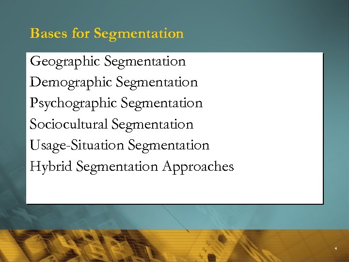 Bases for Segmentation Geographic Segmentation Demographic Segmentation Psychographic Segmentation Sociocultural Segmentation Usage-Situation Segmentation Hybrid