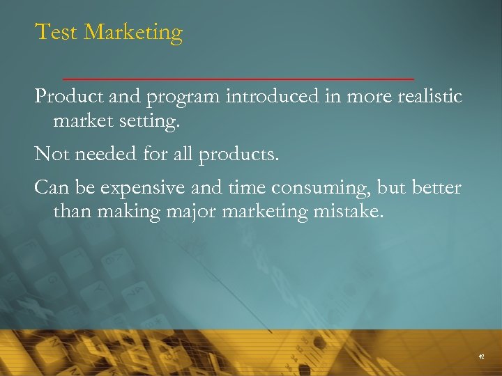 Test Marketing Product and program introduced in more realistic market setting. Not needed for