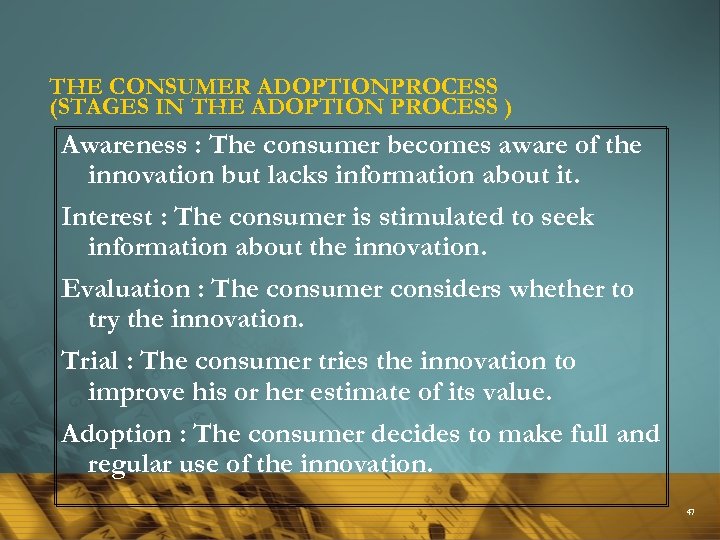 THE CONSUMER ADOPTIONPROCESS (STAGES IN THE ADOPTION PROCESS ) Awareness : The consumer becomes