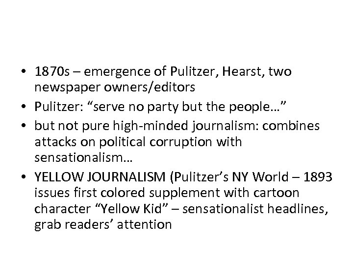  • 1870 s – emergence of Pulitzer, Hearst, two newspaper owners/editors • Pulitzer: