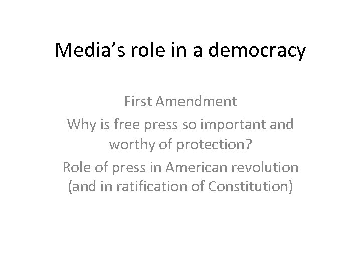 Media’s role in a democracy First Amendment Why is free press so important and