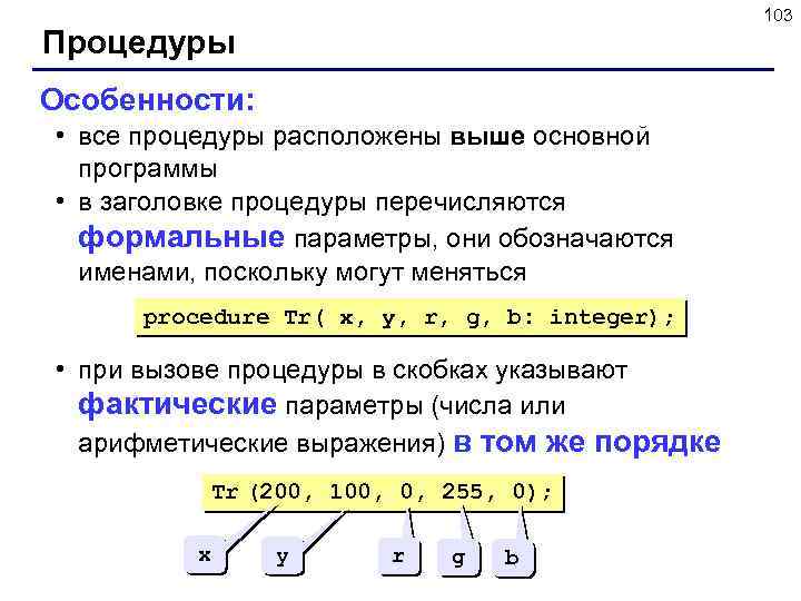 103 Процедуры Особенности: • все процедуры расположены выше основной программы • в заголовке процедуры